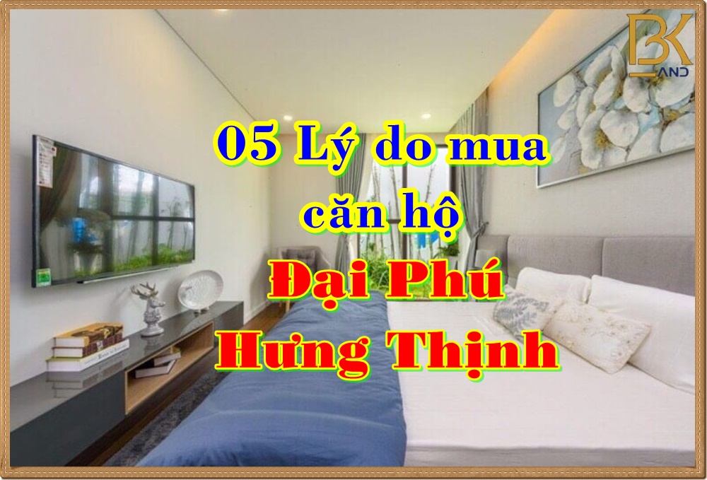 5-ly-do-mua-can-ho-dai-phu-hung-thinh 5-ly-do-mua-can-ho-dai-phu-hung-thinh